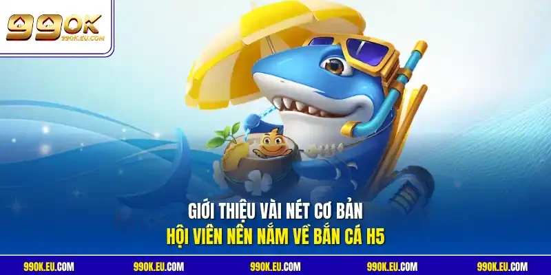 Giới thiệu vài nét cơ bản hội viên nên nắm về bắn cá H5