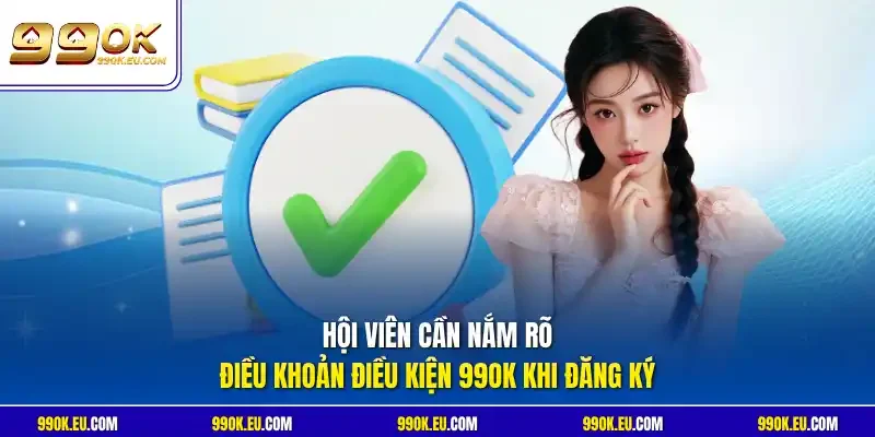 Hội viên cần nắm rõ điều khoản điều kiện 99OK khi đăng ký